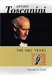 Arturo Toscanini: The NBC Years (Mortimer H. Frank)