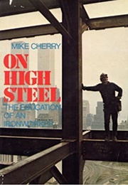 On High Steel: The Education of an Ironworker (Mike Cherry)