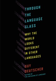 Through the Language Glass: Why the World Looks Different in Other Languages (Guy Deutscher)