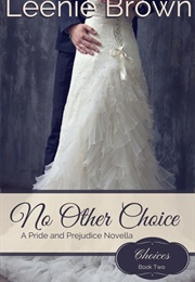 No Other Choice: A Pride and Prejudice Novella (Choices #2) (Leenie Brown)