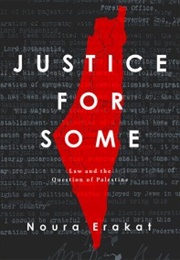 Justice for Some: Law and the Question of Palestine (Noura Erakat)