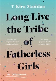 Long Live the Tribe of Fatherless Girls (T Kira Madden)