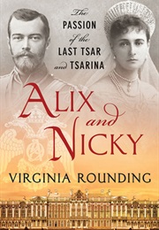 Alix and Nicky: The Passion of the Last Tsar and Tsarina (Virginia Rounding)