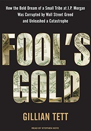 Fool&#39;s Gold: How the Bold Dream of a Small Tribe at J.P. Morgan Was Corrupted by Wall Street Greed.. (Gillian Tett)