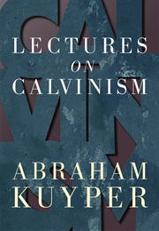 Lectures on Calvinism (Abraham Kyuper)