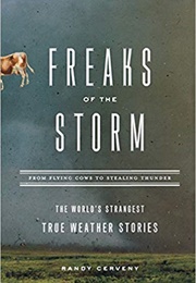 Freaks of the Storm: From Flying Cows to Stealing Thunder: The World&#39;s Strangest True Weather Storie (Randy Cerveny)