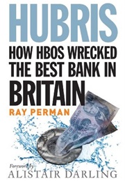 Hubris: How HBOS Wrecked the Best Bank in Britain (Ray Perman)