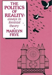 Politics of Reality: Essays in Feminist Theory (Marilyn Frye)