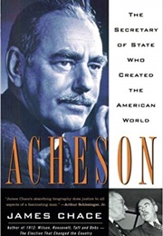 Acheson: The Secretary of State Who Created the American World (James Chace)