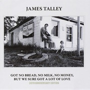 James Talley - Got No Bread, No Milk, No Money, but We Sure Got a Lot of Love