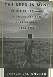 The Seed Is Mine: The Life of Kas Maine, a South African Sharecropper, 1894-1985 (Charles Van Onselen)