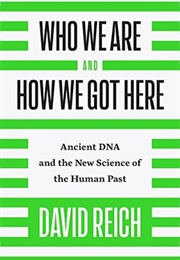 Who We Are and How We Got Here: Ancient DNA and the New Science of the Human Past (David Reich)