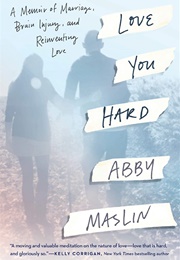 Love You Hard: A Memoir of Marriage, Brain Injury, and Reinventing Love (Abby Maslin)
