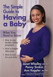 The Simple Guide to Having a Baby: What You Need to Know (Janet Whalley, Penny Simkin, and Ann Keppler)