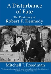 A Disturbance of Fate, the Presidency of Robert F. Kennedy (Mitchell Freedman)