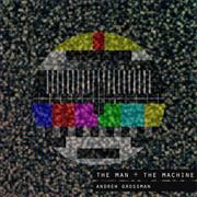 Andrew Grossman - The Man + the Machine