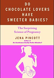 Do Chocolate Lovers Have Sweeter Babies? (Jena Pincott)