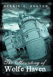 The Haunting of Wolfe Haven (Debbie A. Heaton)