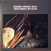 Bonnie &quot;Prince&quot; Billy - Now Here&#39;s My Plan
