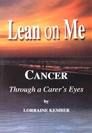 Lean on Me: Cancer Through a Carer&#39;s Eyes (Lorraine Kember)