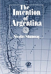 The Invention of Argentina (Nicolas Shumway)