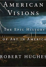 American Visions: The Epic History of Art in America (Robert Hughes)