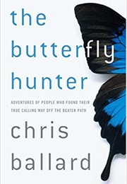 The Butterfly Hunter: Adventures of People Who Found Their True Calling Way off the Beaten Path (Chris Ballard)