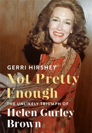 Not Pretty Enough: The Unlikely Triumph of Helen Gurley Brown (Gerri Hirshey)