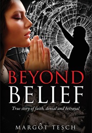 Beyond Belief: True Story of Faith, Denial and Betrayal (Margot Tesch)