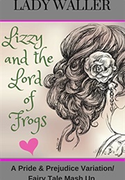 Lizzy and the Lord of Frogs: A Pride and Prejudice Fairy Tale Mash-Up (Lady Waller)
