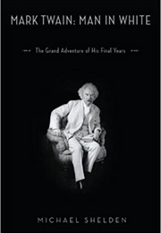 Mark Twain: Man in White (Michael Shelden)