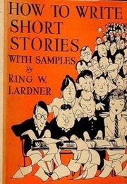 How to Write Short Stories With Samples (Ring Lardner)