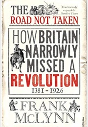 The Road Not Taken: How Britain Narrowly Missed a Revolution (Frank McLynn)