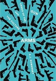 Arms: The Culture and Credo of the Gun (A.J. Somerset)