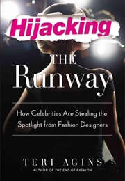 Hijacking the Runway: How Celebrities Are Stealing the Spotlight From Fashion Designers (Teri Agins)