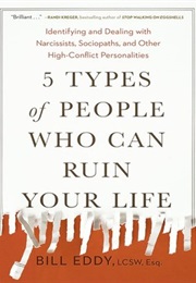 5 Types of People Who Can Ruin Your Life (Bill Eddy)