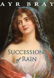 Succession of Rain (The Waking Dreams of Fitzwilliam Darcy, #3) (Ayr Bray)