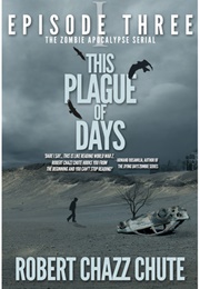 This Plague of Days, Episode 3 (Robert Chazz Chute)