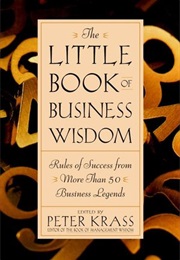 The Little Book of Business Wisdom: Rules of Success From More Than 50 Business Legends (Peter Krass (Editor))