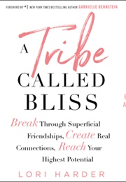 A Tribe Called Bliss: Break Through Superficial Friendships, Create Real Connections, Reach Your Hig (Lori Harder)