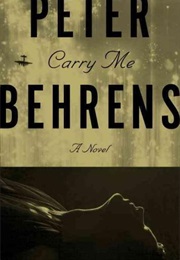 Carry Me: A Novel (Peter Behrens)