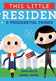 This Little President: A Presidential Primer (Joan Holub)