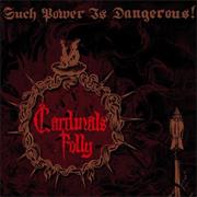 Cardinals Folly - Such Power Is Dangerous!