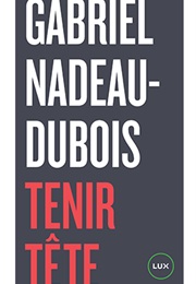 Tenir Tête (Gabriel Nadeau-Dubois)