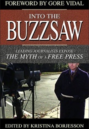 Into the Buzzsaw: Leading Journalists Expose the Myth of a Free Press (Kristina Borjesson)