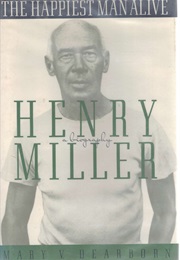 The Happiest Man Alive: A Biography of Henry Miller (Mary V. Dearborn)