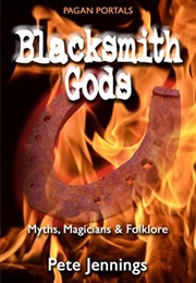 Pagan Portals - Blacksmith Gods: Myths, Magicians &amp; Folklore (Pete Jennings)