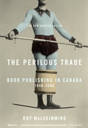 The Perilous Trade: Book Publishing in Canada, 1946-2006 (Roy Macskimming)