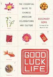 Good Luck Life: An Essential Guide to Chinese American Culture and Celebrations (Rosemary Gong)