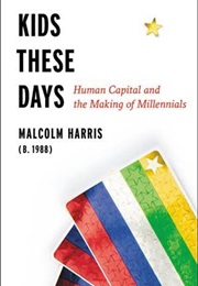 Kids These Days: Human Capital and the Making of Millennials (Malcolm Harris)